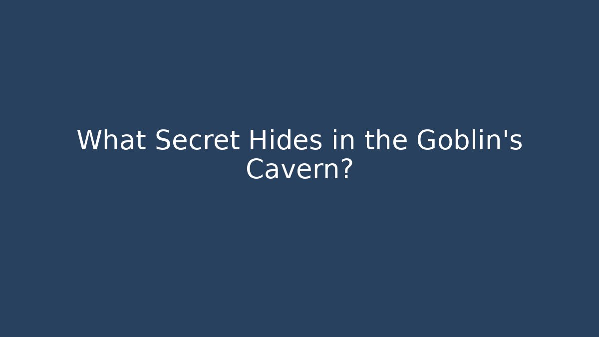 What Secret Hides in the Goblin’s Cavern?