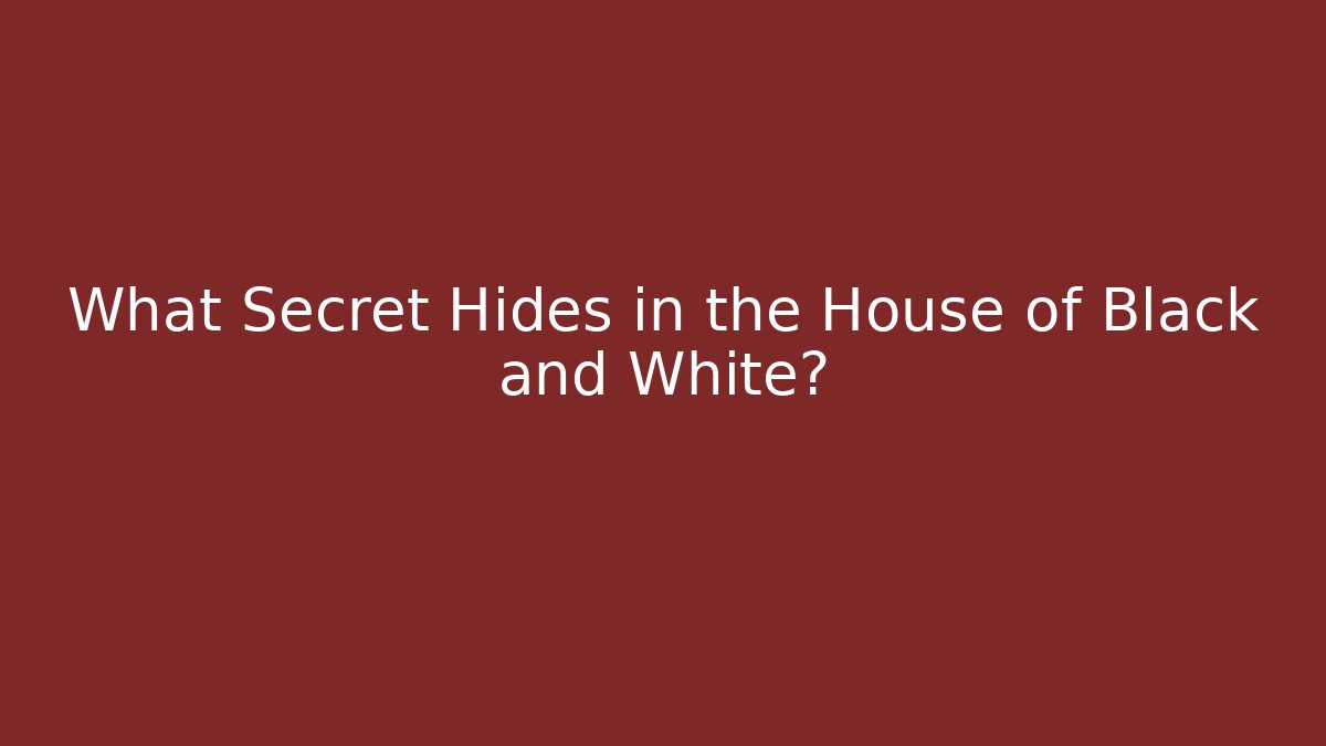 What Secret Hides in the House of Black and White?