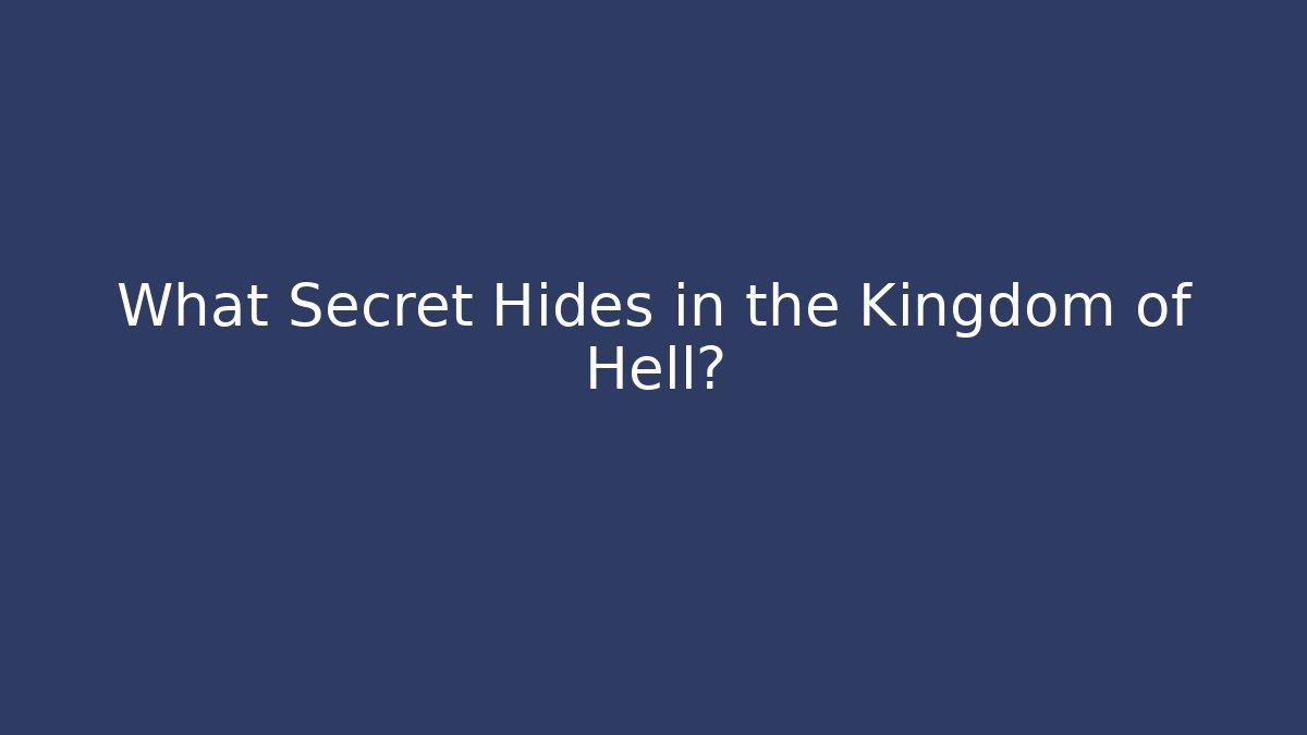 What Secret Hides in the Kingdom of Hell?