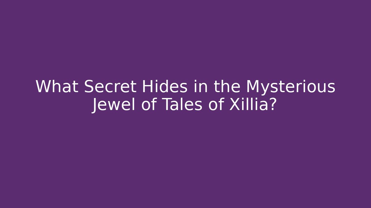 What Secret Hides in the Mysterious Jewel of Tales of Xillia?