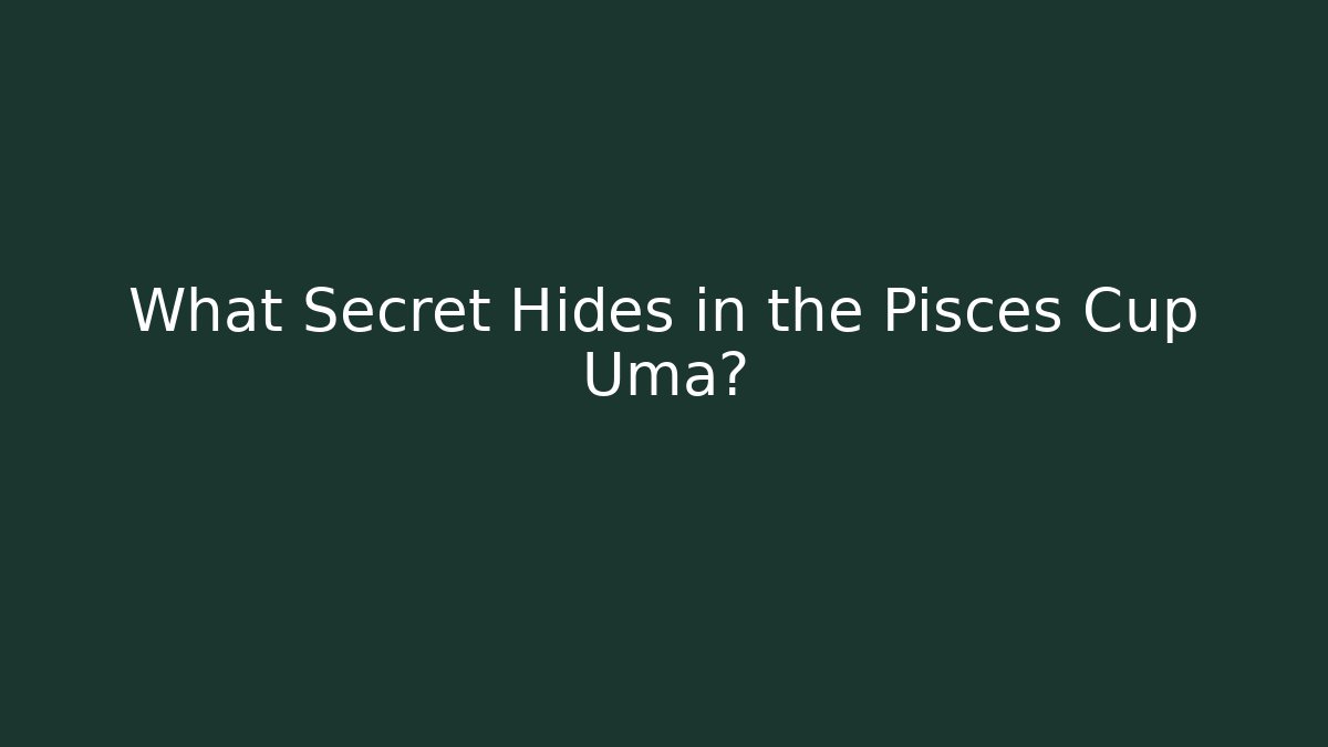 What Secret Hides in the Pisces Cup Uma?