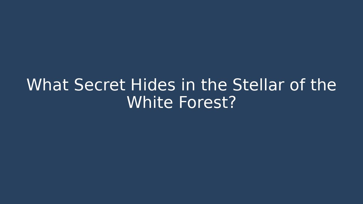 What Secret Hides in the Stellar of the White Forest?