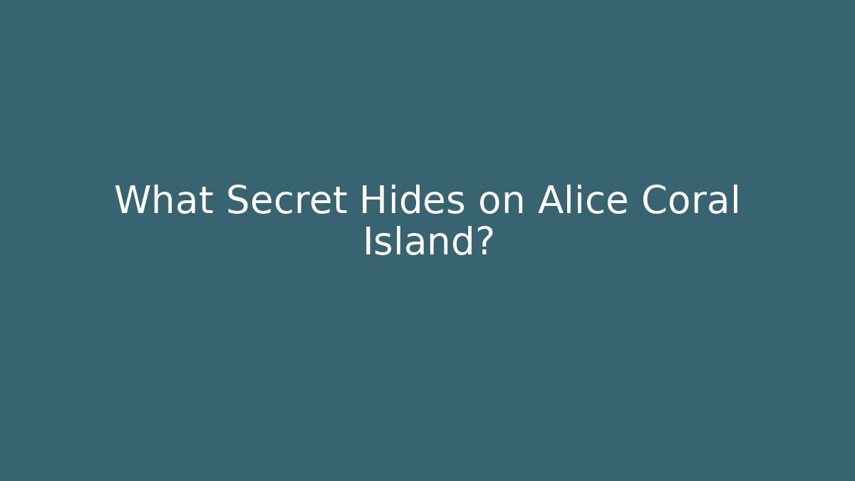 What Secret Hides on Alice Coral Island?