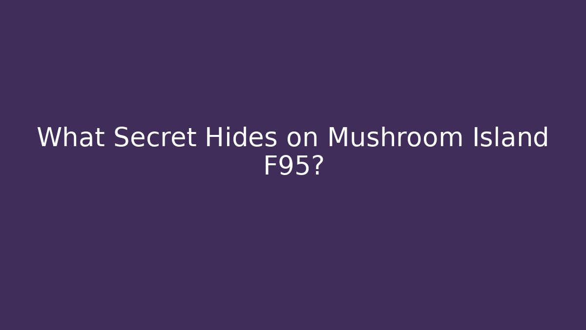 What Secret Hides on Mushroom Island F95?