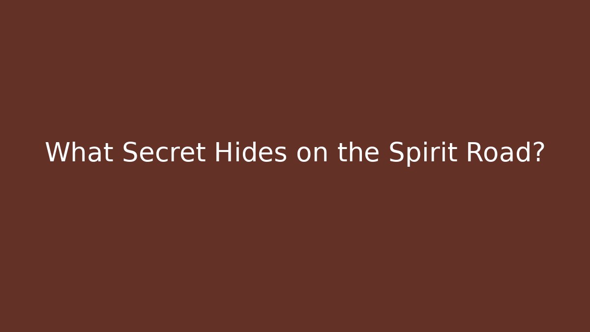 What Secret Hides on the Spirit Road?