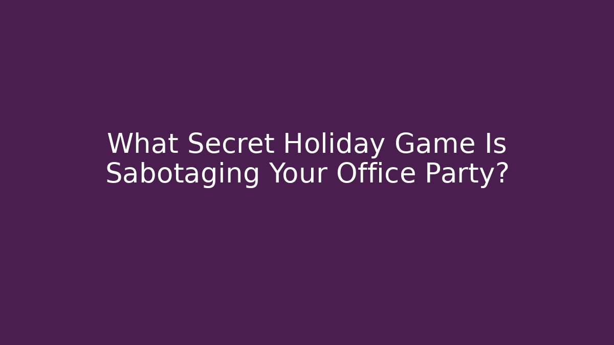 What Secret Holiday Game Is Sabotaging Your Office Party?