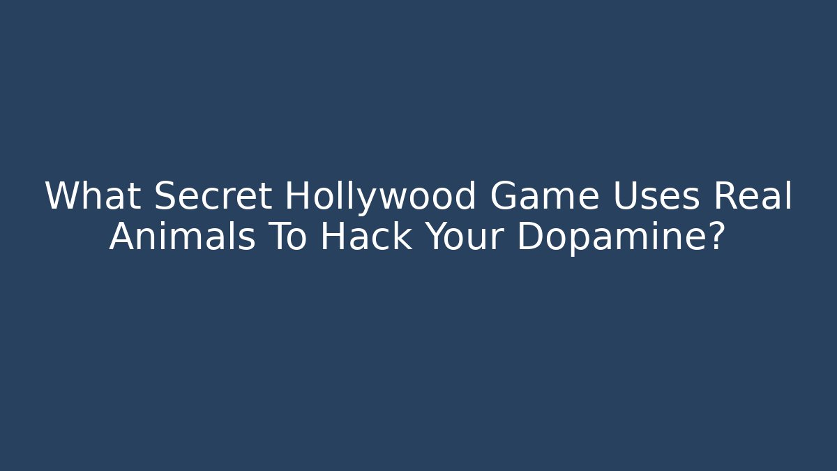 What Secret Hollywood Game Uses Real Animals To Hack Your Dopamine?