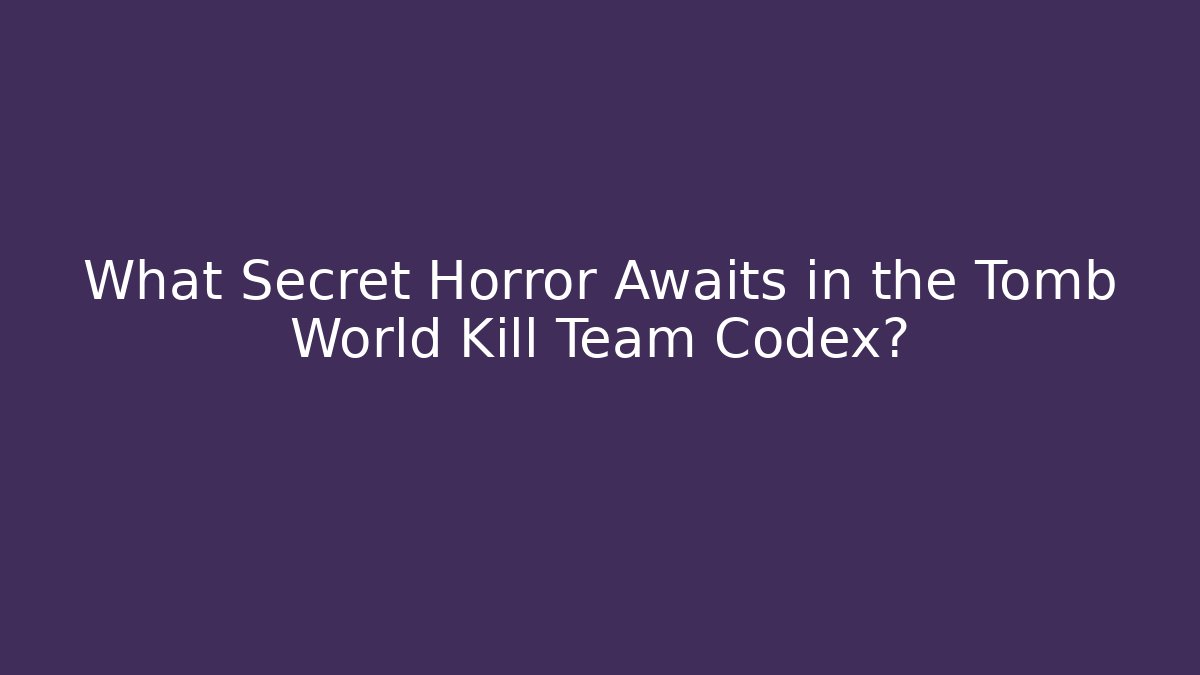 What Secret Horror Awaits in the Tomb World Kill Team Codex?