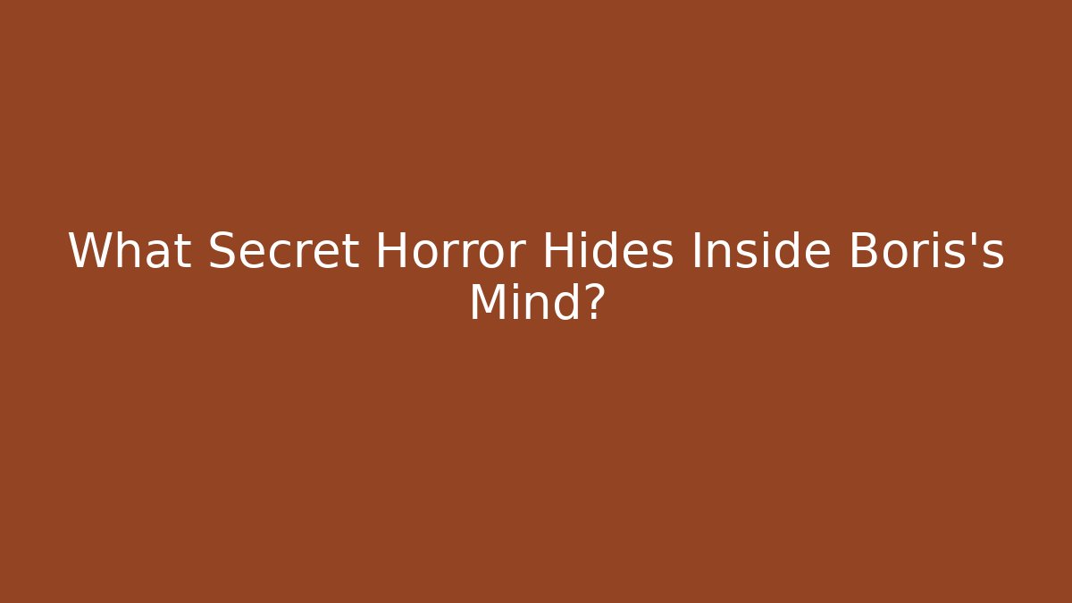 What Secret Horror Hides Inside Boris's Mind?