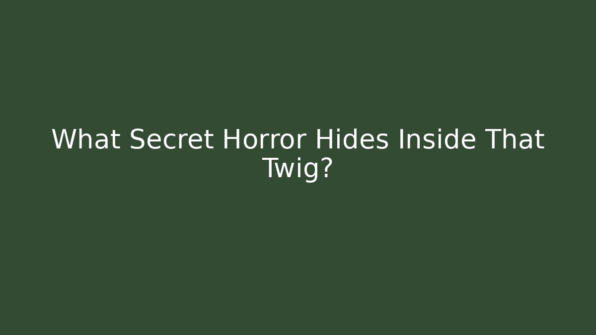What Secret Horror Hides Inside That Twig?