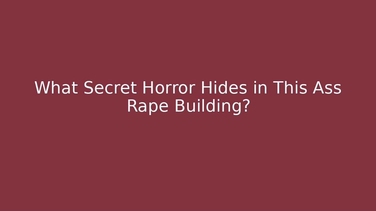What Secret Horror Hides in This Ass Rape Building?