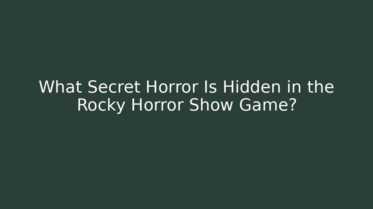 What Secret Horror Is Hidden in the Rocky Horror Show Game?