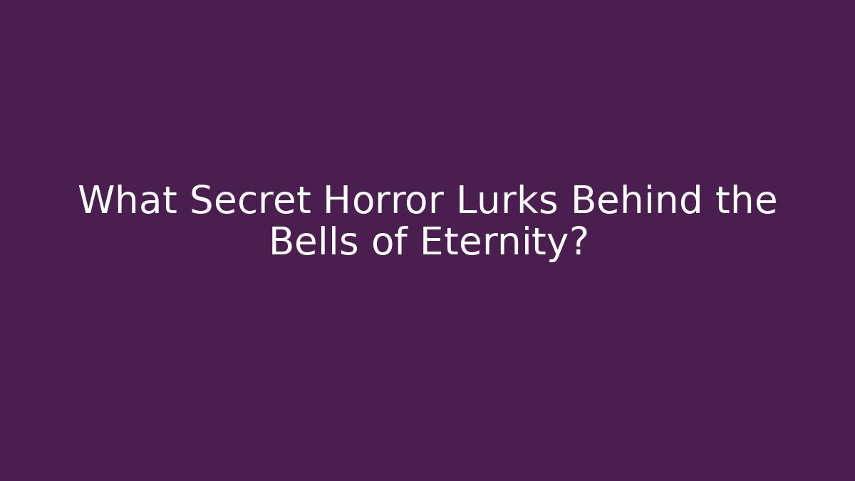 What Secret Horror Lurks Behind the Bells of Eternity?