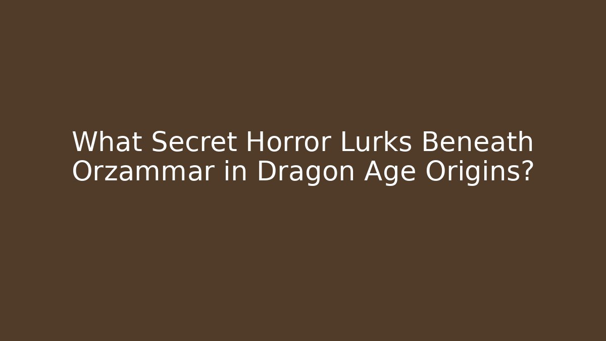 What Secret Horror Lurks Beneath Orzammar in Dragon Age Origins?