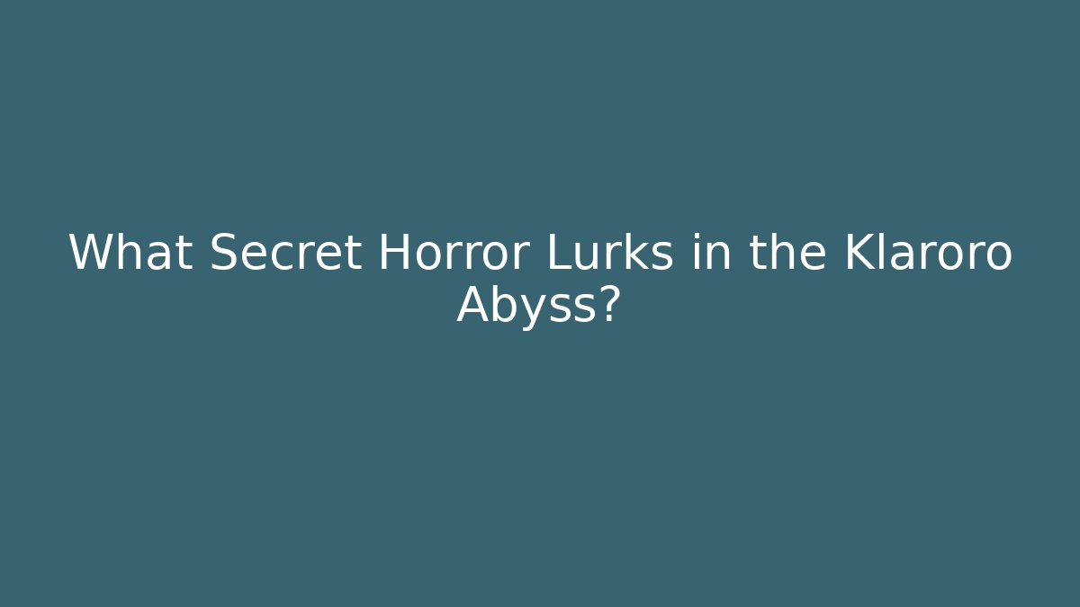What Secret Horror Lurks in the Klaroro Abyss?