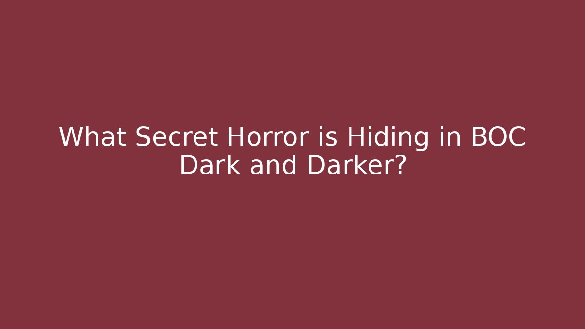 What Secret Horror is Hiding in BOC Dark and Darker?