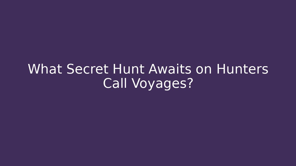 What Secret Hunt Awaits on Hunters Call Voyages?