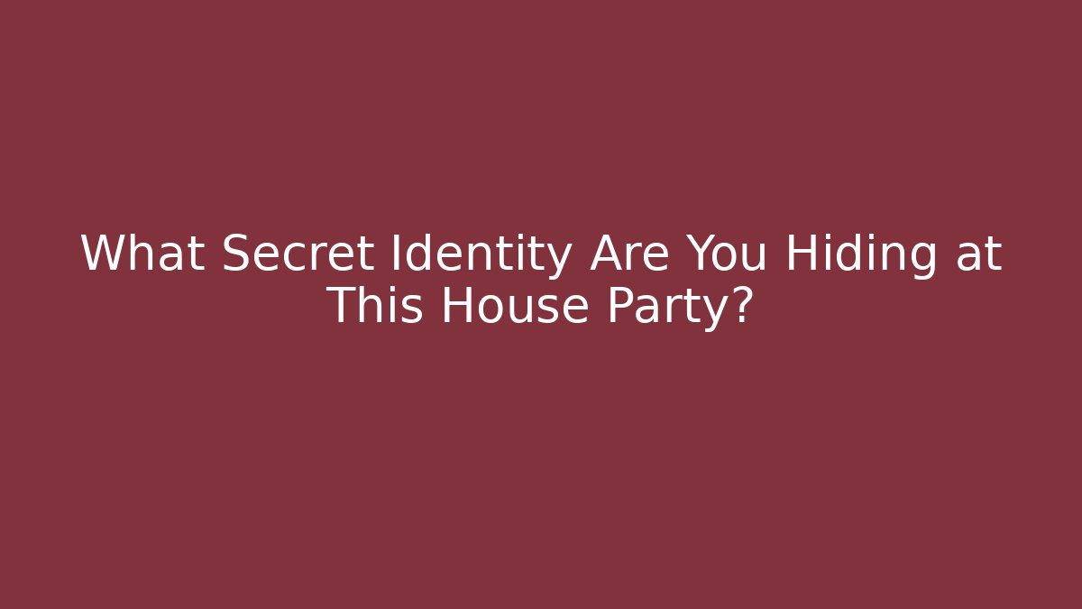 What Secret Identity Are You Hiding at This House Party?