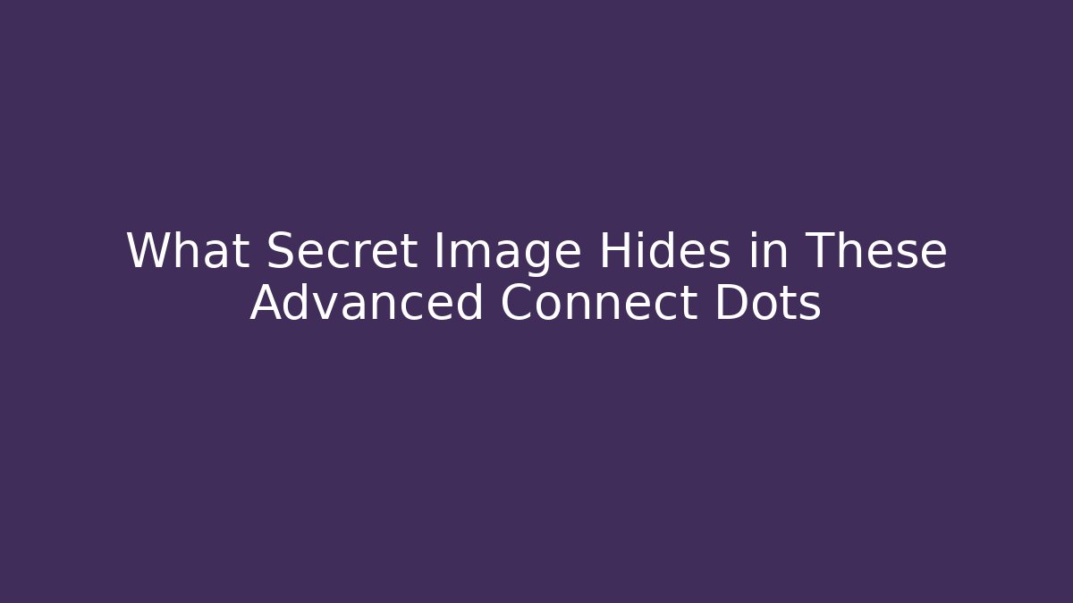 What Secret Image Hides in These Advanced Connect Dots