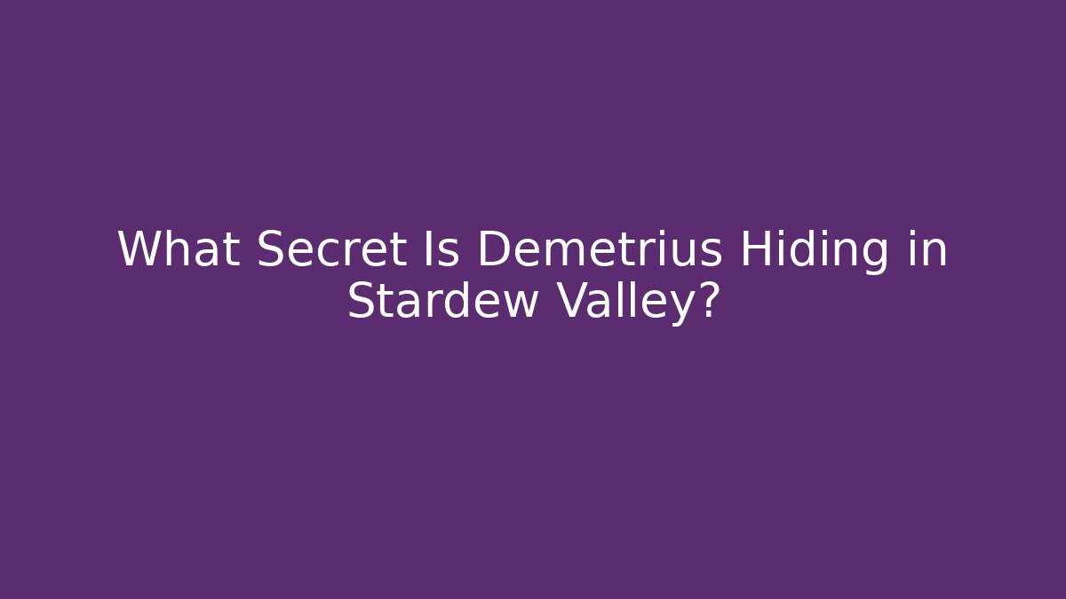 What Secret Is Demetrius Hiding in Stardew Valley?