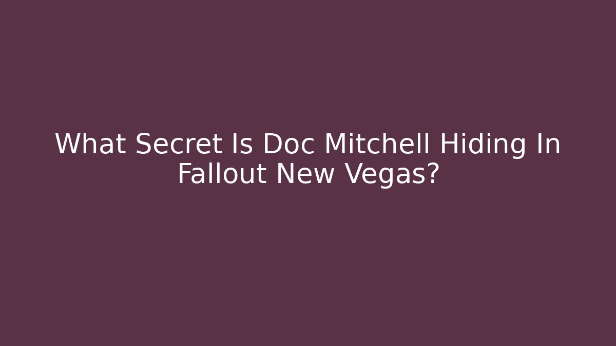 What Secret Is Doc Mitchell Hiding In Fallout New Vegas?