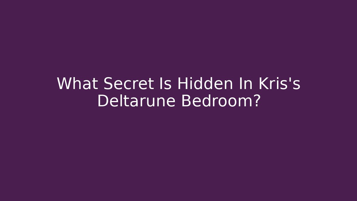 What Secret Is Hidden In Kris's Deltarune Bedroom?