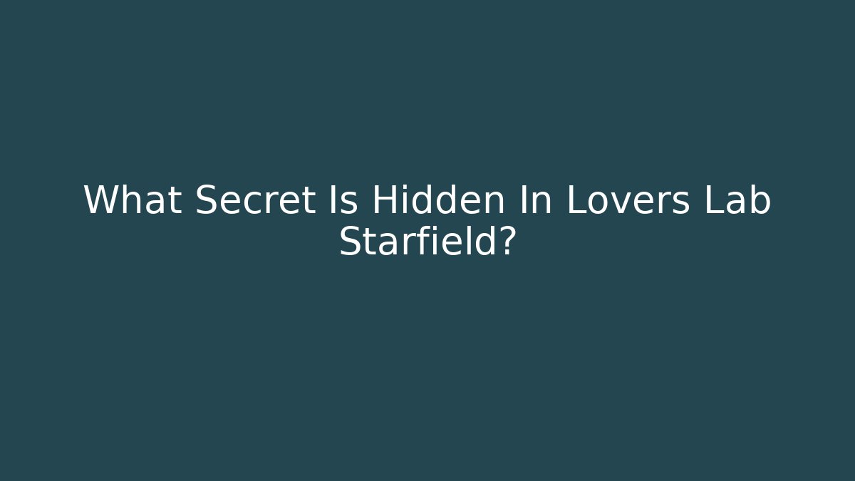 What Secret Is Hidden In Lovers Lab Starfield?