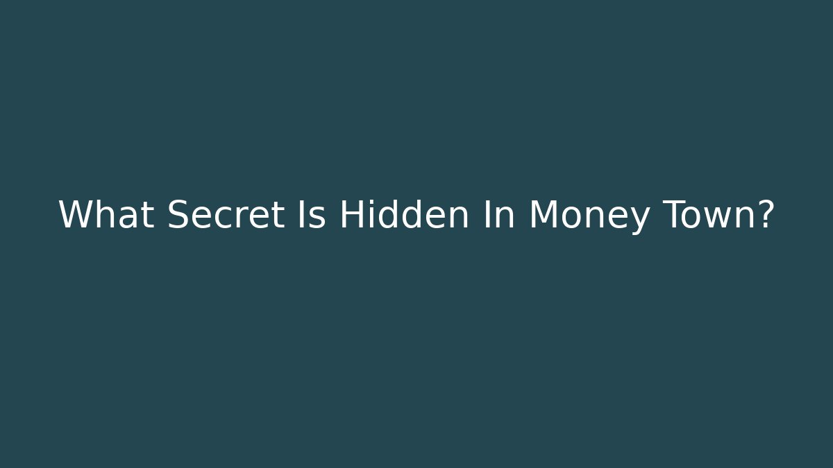 What Secret Is Hidden In Money Town?