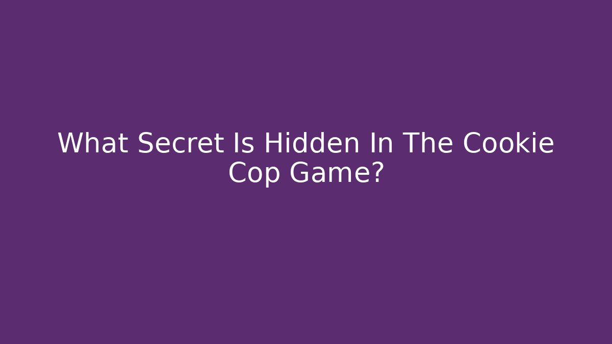 What Secret Is Hidden In The Cookie Cop Game?