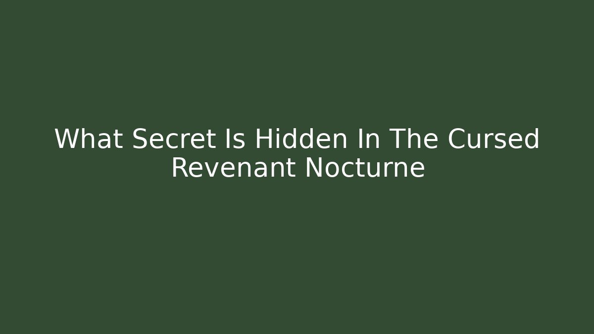 What Secret Is Hidden In The Cursed Revenant Nocturne
