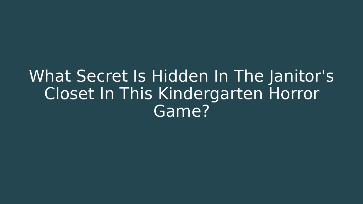 What Secret Is Hidden In The Janitor's Closet In This Kindergarten Horror Game?