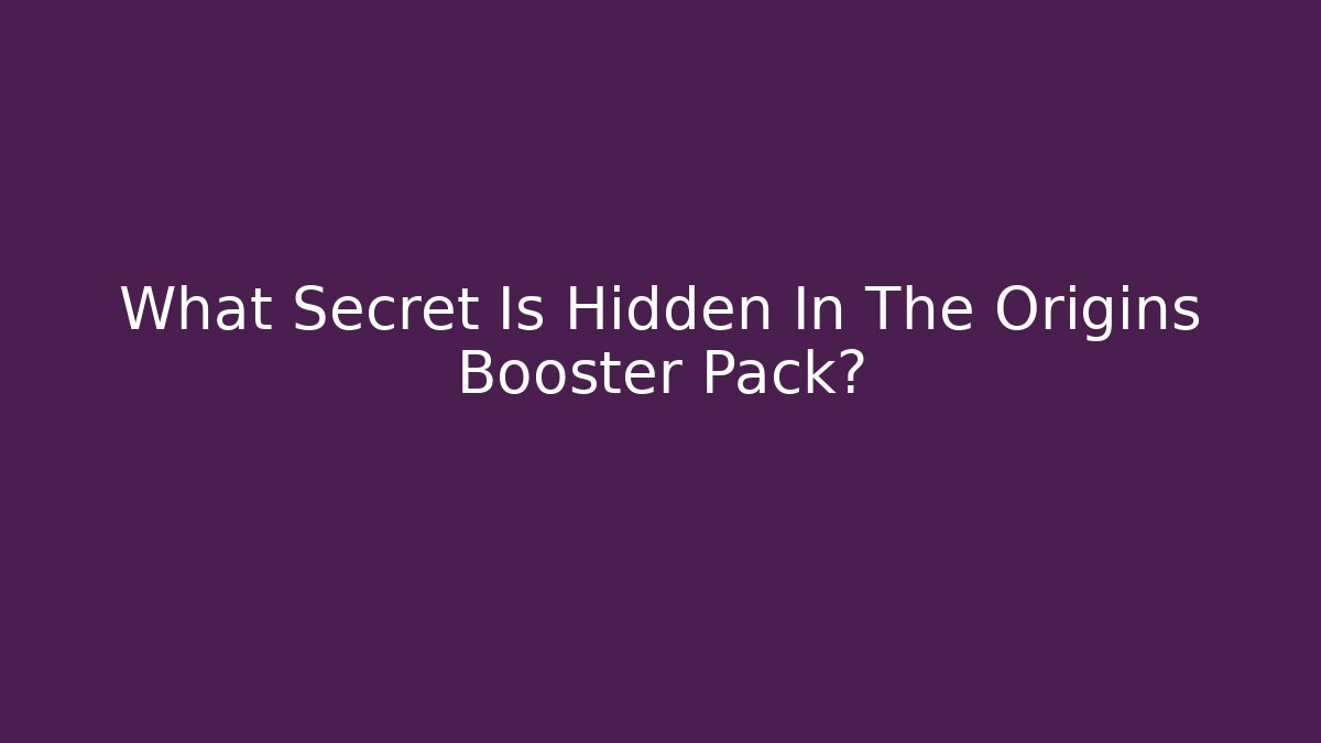 What Secret Is Hidden In The Origins Booster Pack?