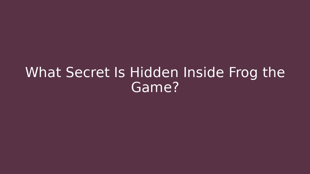 What Secret Is Hidden Inside Frog the Game?