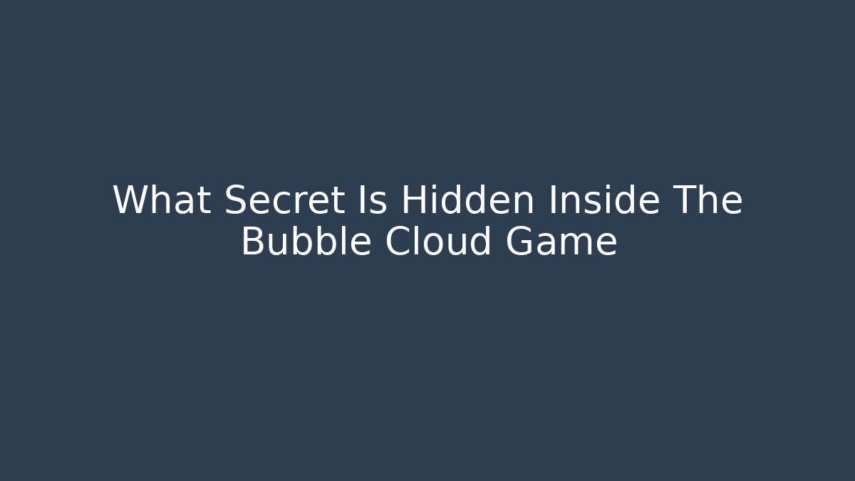 What Secret Is Hidden Inside The Bubble Cloud Game