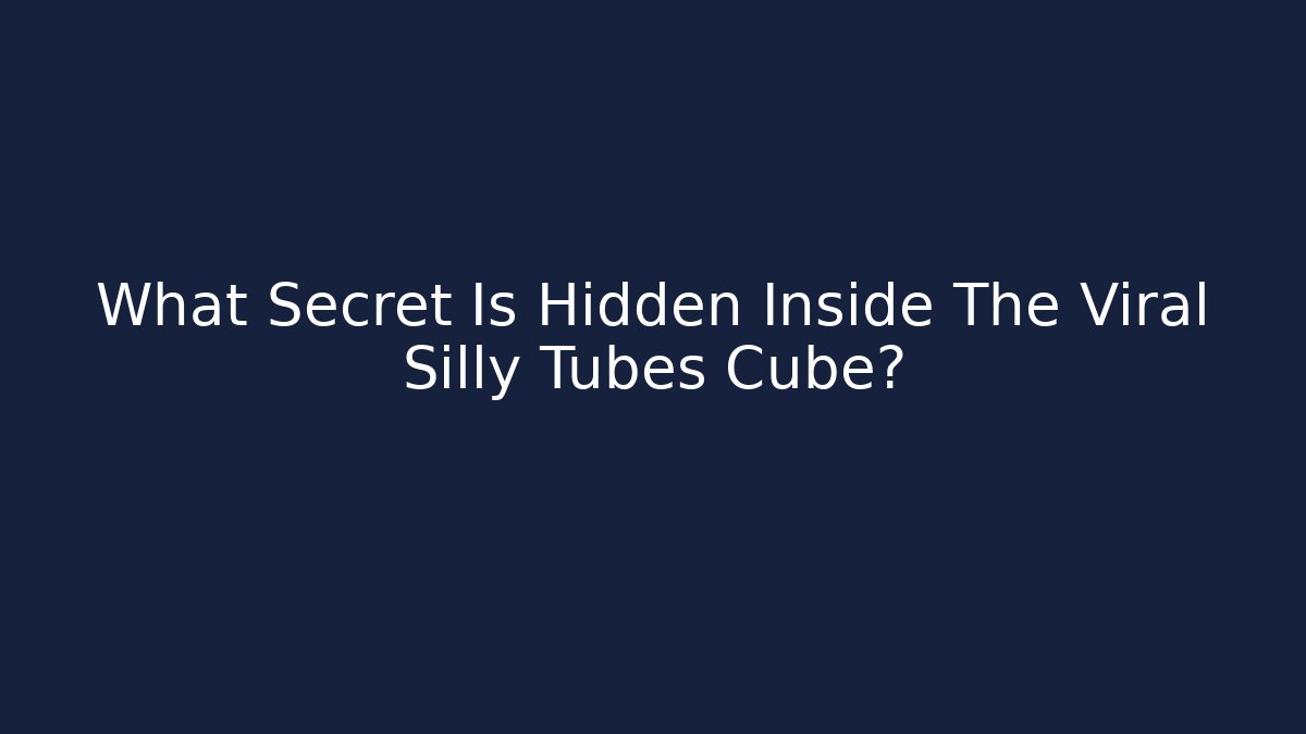 What Secret Is Hidden Inside The Viral Silly Tubes Cube? - Create More Assets