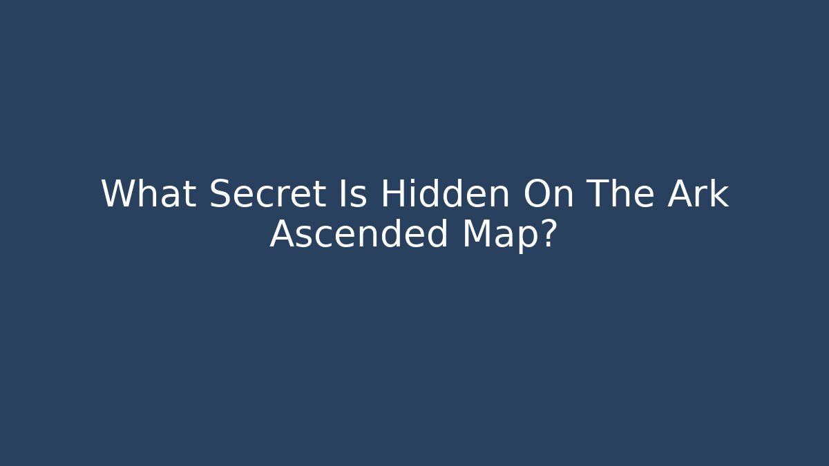 What Secret Is Hidden On The Ark Ascended Map?