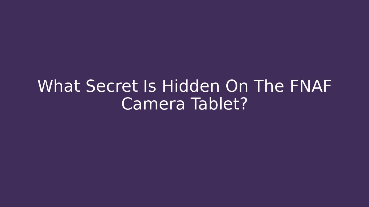 What Secret Is Hidden On The FNAF Camera Tablet?