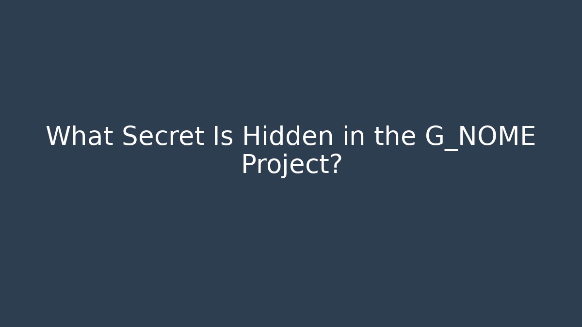 What Secret Is Hidden in the G_NOME Project?