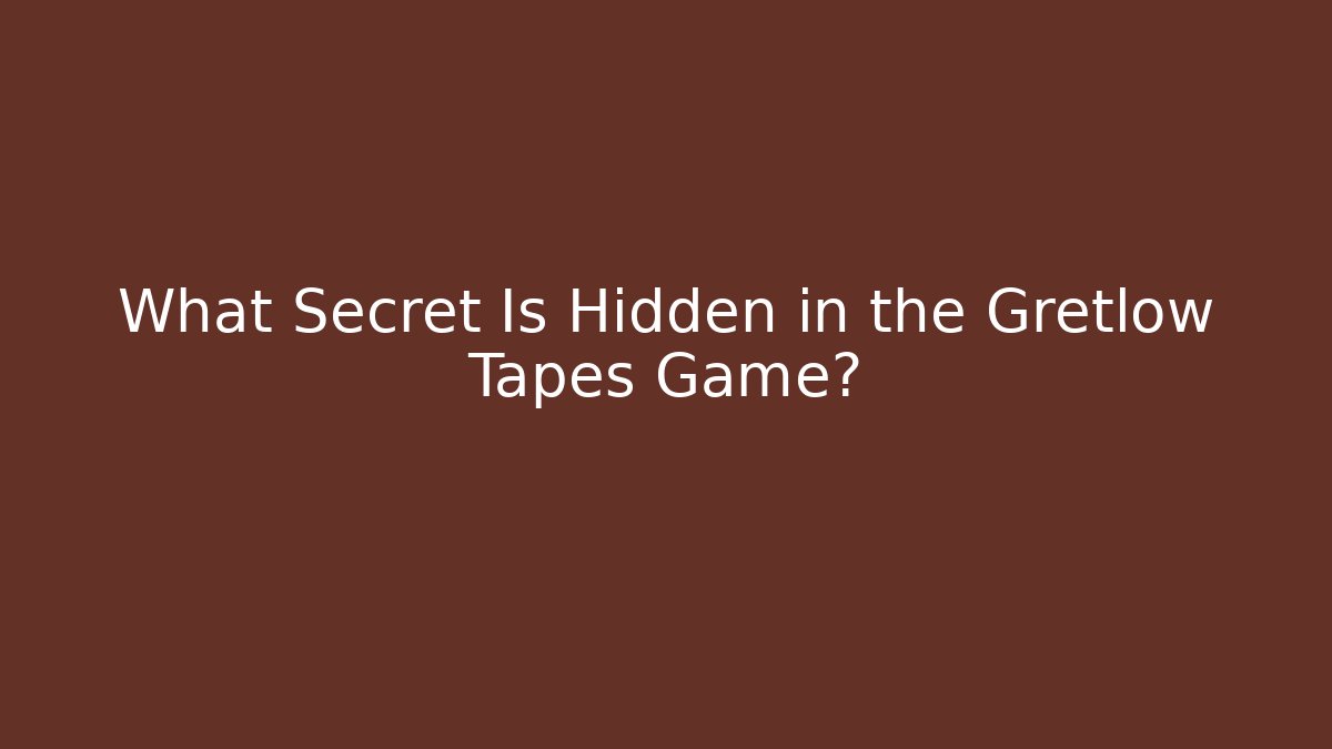 What Secret Is Hidden in the Gretlow Tapes Game?