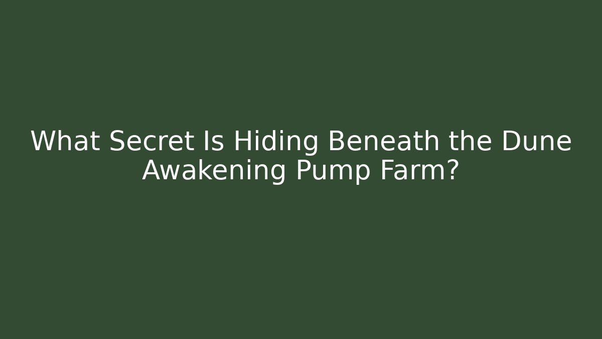 What Secret Is Hiding Beneath the Dune Awakening Pump Farm?