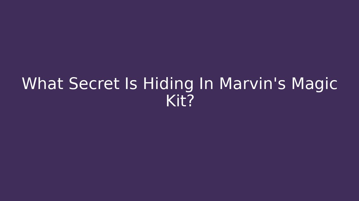 What Secret Is Hiding In Marvin's Magic Kit?