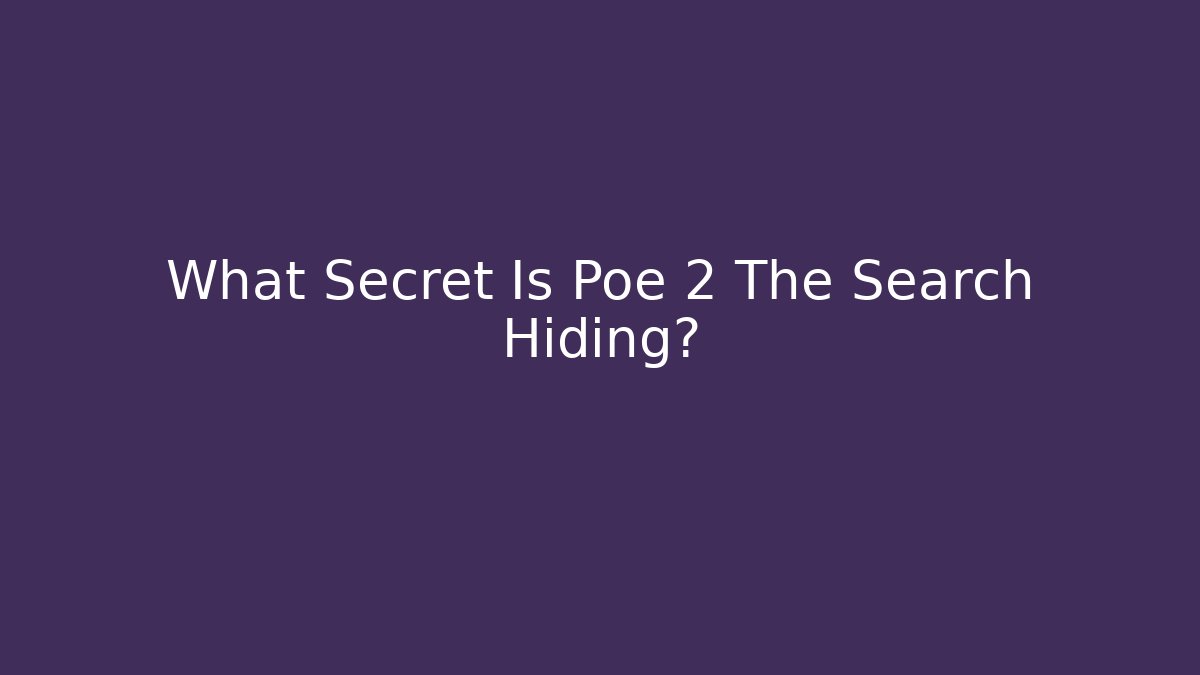 What Secret Is Poe 2 The Search Hiding?