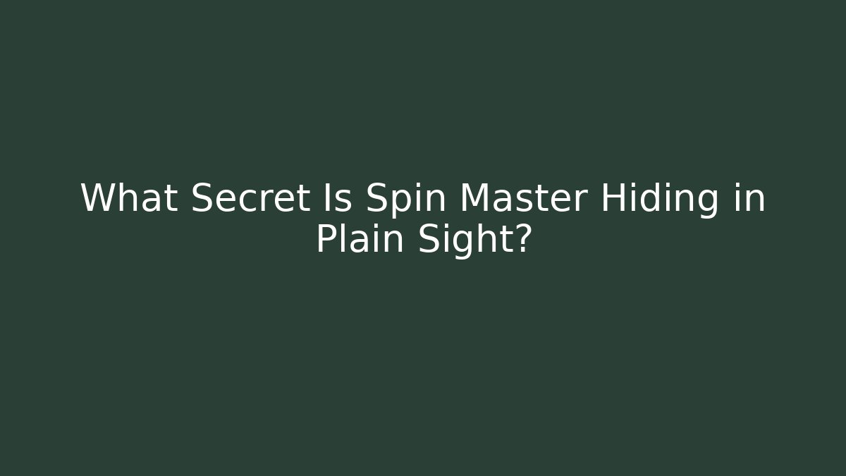 What Secret Is Spin Master Hiding in Plain Sight?