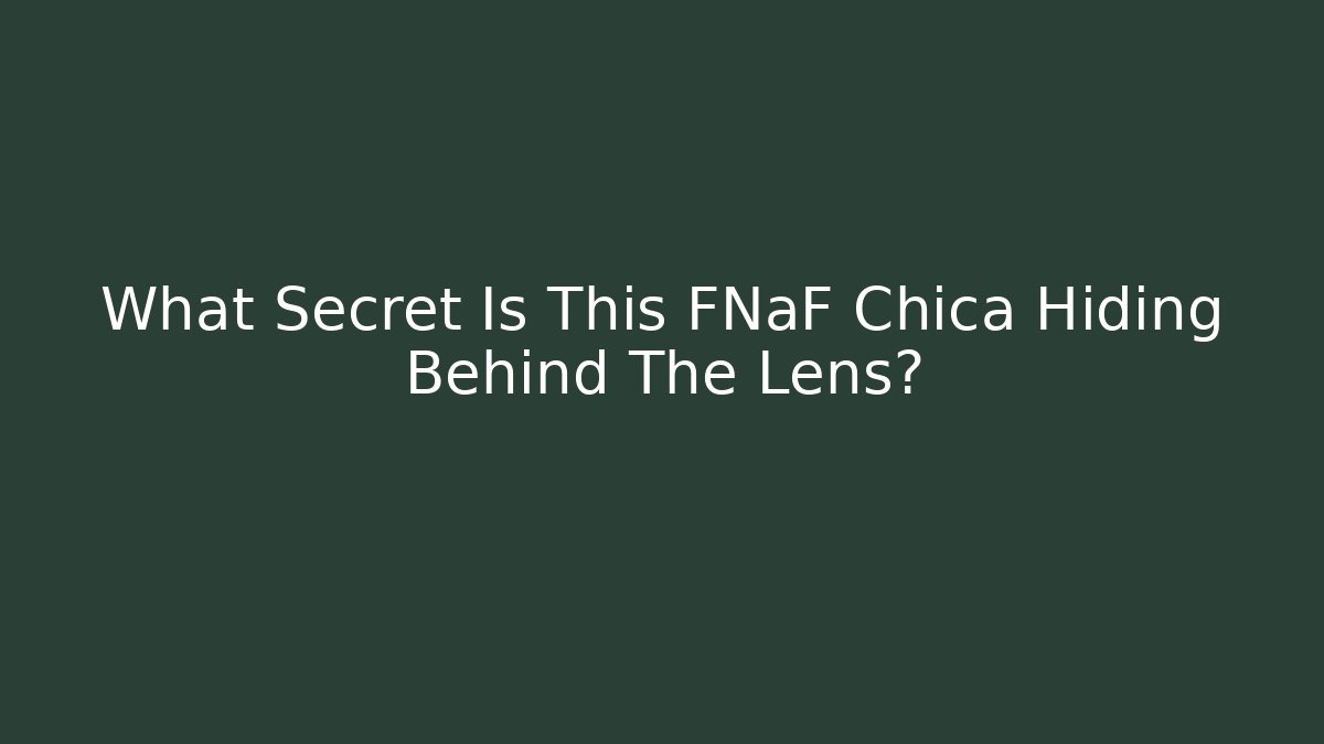 What Secret Is This FNaF Chica Hiding Behind The Lens?