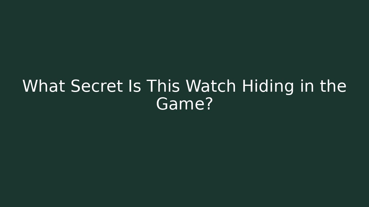 What Secret Is This Watch Hiding in the Game?