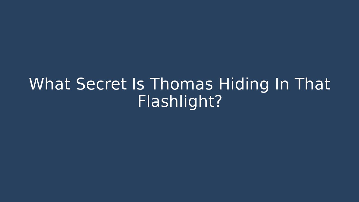 What Secret Is Thomas Hiding In That Flashlight?