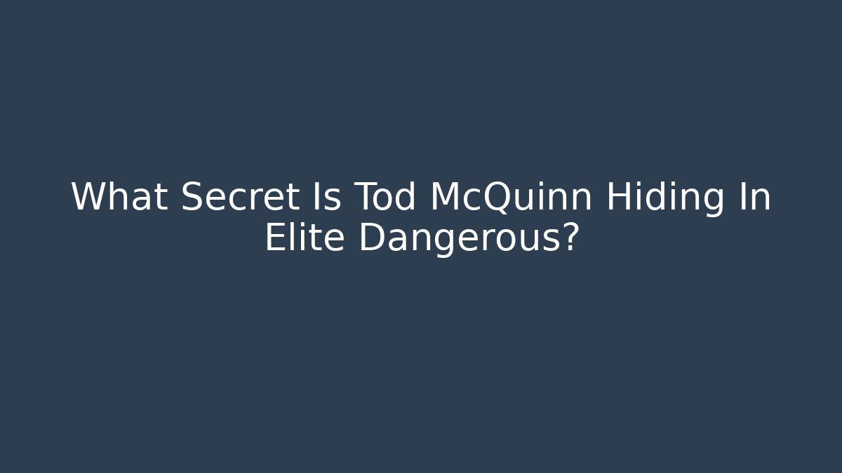 What Secret Is Tod McQuinn Hiding In Elite Dangerous?