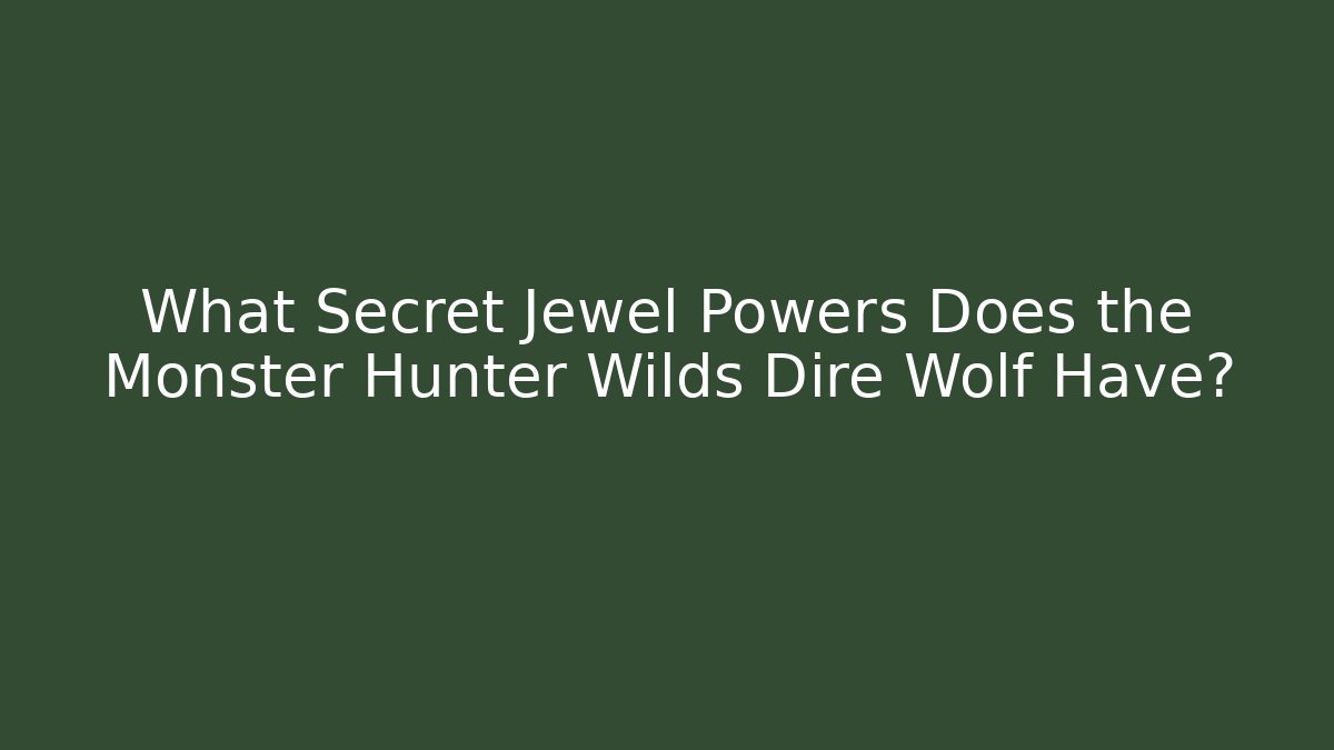 What Secret Jewel Powers Does the Monster Hunter Wilds Dire Wolf Have?