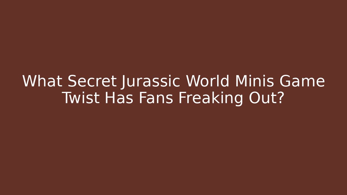 What Secret Jurassic World Minis Game Twist Has Fans Freaking Out?
