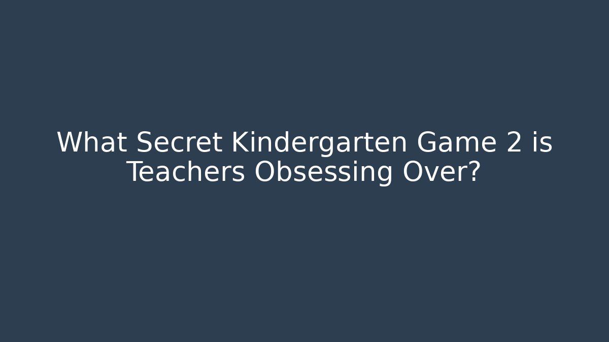 What Secret Kindergarten Game 2 is Teachers Obsessing Over?